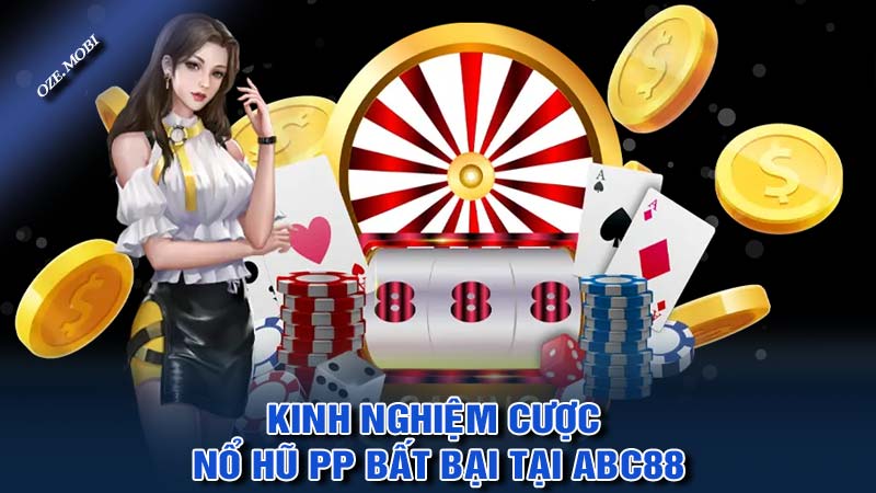 Kinh nghiệm cược nổ hũ PP bất bại tại ABC88