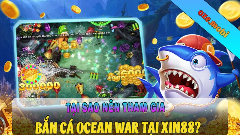 Tại sao nên tham gia Bắn cá Ocean War tại Xin88?