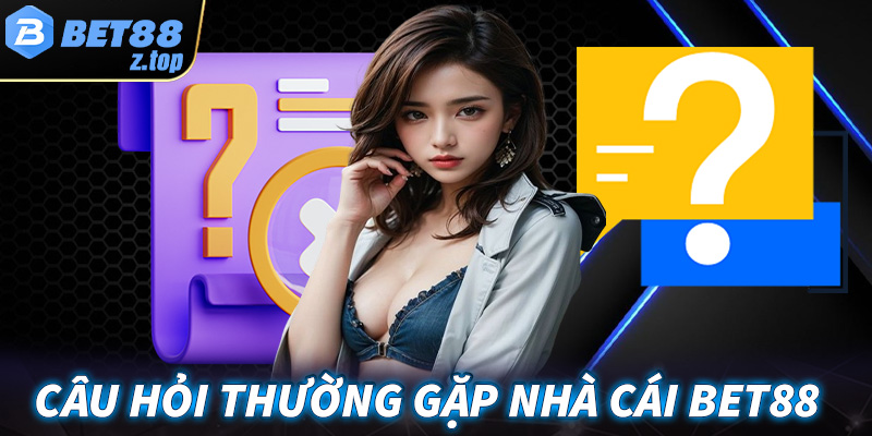 FAQs - Câu hỏi thường gặp về nhà cái Bet88